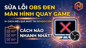 OBS Bị Đen Màn Hình Khi Quay Game: Cách Sửa Lỗi Nhanh