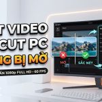 Xuất Video CapCut PC Không Bị Mờ